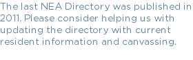 The last NEA Directory was published in 2011. Please consider helping us with updating the directory with current resident information and canvassing.