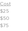 Cost $25 $50 $75